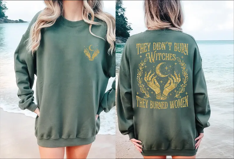 They Didn’t Burn Witches They Burned Women Sweatshirt