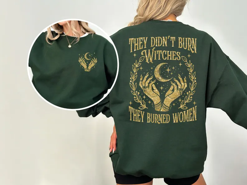 They Didn’t Burn Witches They Burned Women Sweatshirt
