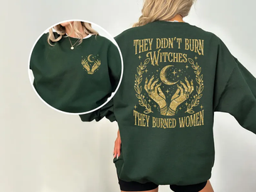 They Didn’t Burn Witches They Burned Women Sweatshirt